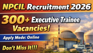 NPCIL Hiring Executive Trainee Recruitment 2026: Apply Now for 330 Vacancies